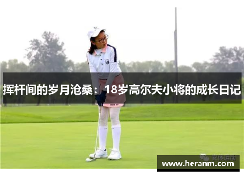 挥杆间的岁月沧桑：18岁高尔夫小将的成长日记
